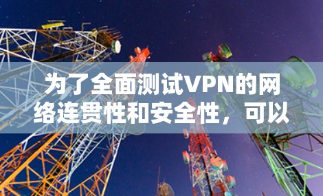为了全面测试VPN的网络连贯性和安全性,可以采用以下步骤 为了全面测试VPN的网络连贯性和安全性,可以采用以下步骤