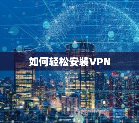 如何轻松安装VPN