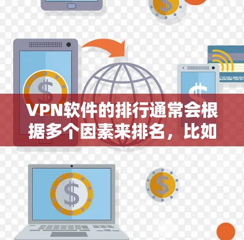 VPN软件的排行通常会根据多个因素来排名,比如安全性、兼容性、免费度、支持功能以及用户反馈等。以下是一些主要的VPN软件及其特点,供你参考