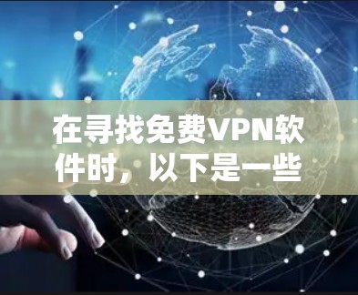 在寻找免费VPN软件时,以下是一些推荐和注意事项