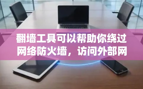 翻墙工具可以帮助你绕过网络防火墙，访问外部网络。以下是一些推荐的翻墙工具，分为免费和付费两种