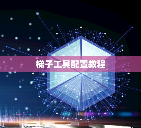 梯子工具配置教程 梯子工具配置教程