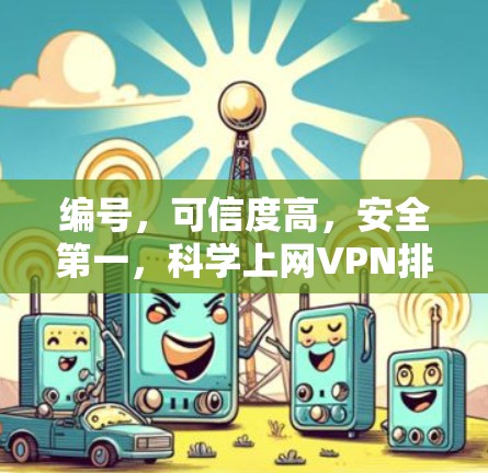 编号,可信度高,安全第一,科学上网VPN排行榜 编号,可信度高,安全第一,科学上网VPN排行榜