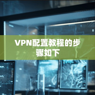 VPN配置教程的步骤如下