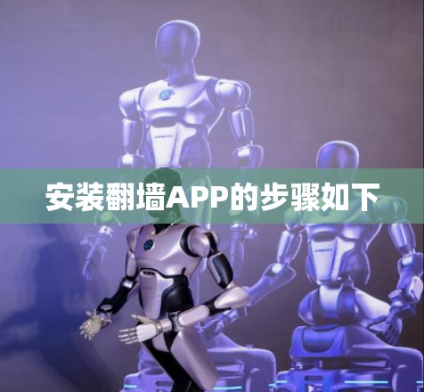 安装翻墙APP的步骤如下 安装翻墙APP的步骤如下