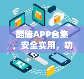 翻墙APP合集，安全实用，功能全面