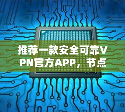 推荐一款安全可靠VPN官方APP,节点测试数据真实可信! 推荐一款安全可靠VPN官方APP,节点测试数据真实可信!