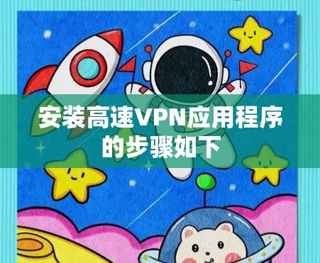 安装高速VPN应用程序的步骤如下 安装高速VPN应用程序的步骤如下