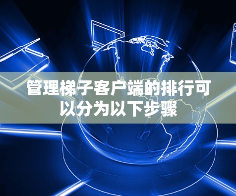 管理梯子客户端的排行可以分为以下步骤