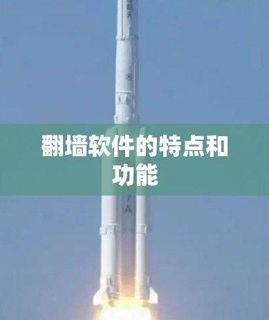 翻墙软件的特点和功能
