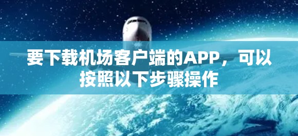 要下载机场客户端的APP,可以按照以下步骤操作 要下载机场客户端的APP,可以按照以下步骤操作