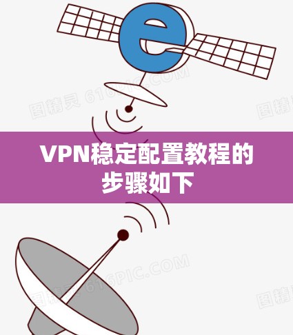 VPN稳定配置教程的步骤如下 VPN稳定配置教程的步骤如下