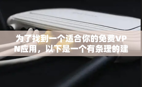 为了找到一个适合你的免费VPN应用,以下是一个有条理的建议 为了找到一个适合你的免费VPN应用,以下是一个有条理的建议