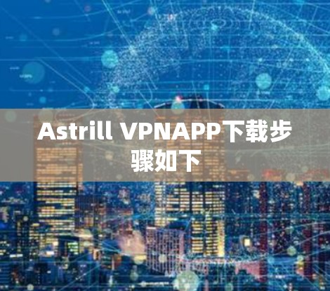 Astrill VPNAPP下载步骤如下 Astrill VPNAPP下载步骤如下