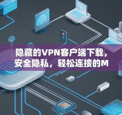 隐藏的VPN客户端下载，安全隐私，轻松连接的Mac解决方案