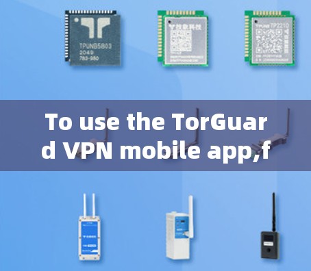 To use the TorGuard VPN mobile app,follow these organized steps: To use the TorGuard VPN mobile app,follow these organized steps: