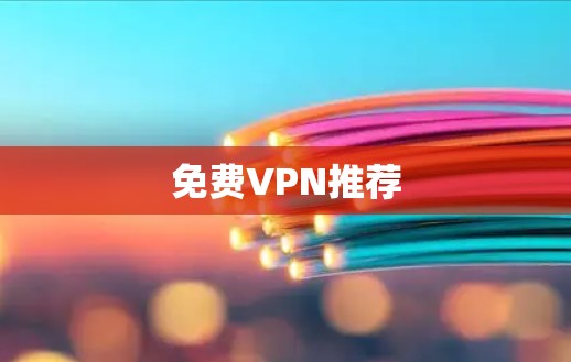 免费VPN推荐 免费VPN推荐