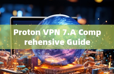 Proton VPN 7.A Comprehensive Guide
