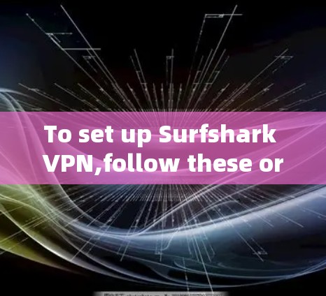 To set up Surfshark VPN,follow these organized steps: To set up Surfshark VPN,follow these organized steps:
