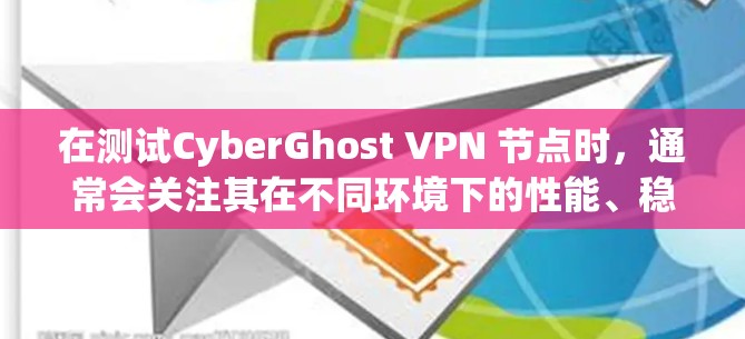 在测试CyberGhost VPN 节点时,通常会关注其在不同环境下的性能、稳定性、安全性和用户体验。以下是一些常见的测试场景和步骤,以及可能的测试结果和分析 在测试CyberGhost VPN 节点时,通常会关注其在不同环境下的性能、稳定性、安全性和用户体验。以下是一些常见的测试场景和步骤,以及可能的测试结果和分析