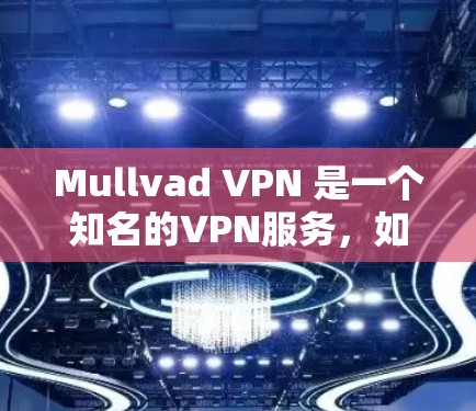Mullvad VPN 是一个知名的VPN服务,如果你指的是 Mullvad VPN 的手机版应用,通常会通过其官方网站或者应用商店下载。以下是关于 Mullvad VPN 的详细介绍 Mullvad VPN 是一个知名的VPN服务,如果你指的是 Mullvad VPN 的手机版应用,通常会通过其官方网站或者应用商店下载。以下是关于 Mullvad VPN 的详细介绍