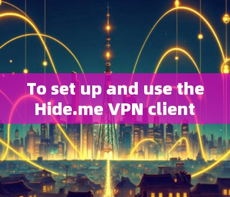 To set up and use the Hide.me VPN client on your Windows computer,follow these organized steps: To set up and use the Hide.me VPN client on your Windows computer,follow these organized steps: