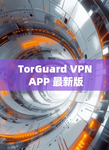 TorGuard VPN APP 最新版 TorGuard VPN APP 最新版