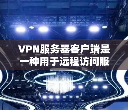 VPN服务器客户端是一种用于远程访问服务器的网络服务,常见于游戏、视频会议、远程办公等领域。以下是关于VPN服务器客户端的一些关键信息和常见问题 VPN服务器客户端是一种用于远程访问服务器的网络服务,常见于游戏、视频会议、远程办公等领域。以下是关于VPN服务器客户端的一些关键信息和常见问题