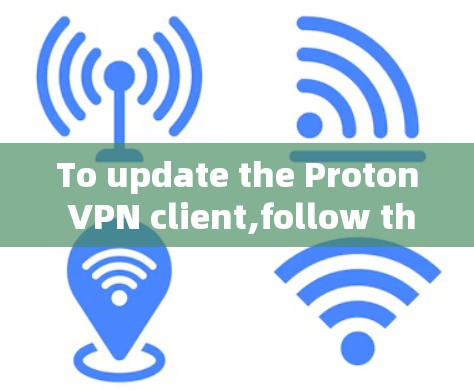 To update the Proton VPN client,follow these steps: To update the Proton VPN client,follow these steps: