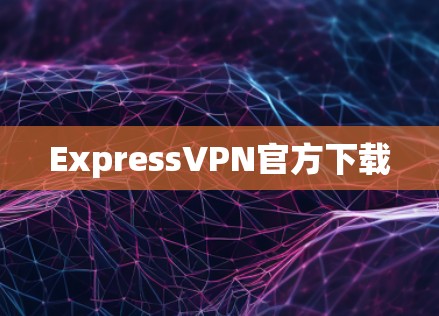 ExpressVPN官方下载 ExpressVPN官方下载