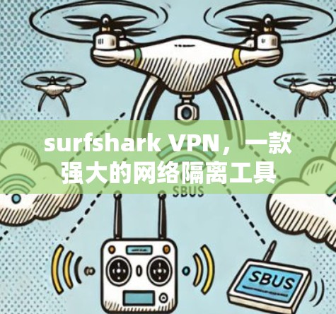 surfshark VPN,一款强大的网络隔离工具 surfshark VPN,一款强大的网络隔离工具