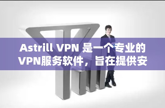 Astrill VPN 是一个专业的VPN服务软件,旨在提供安全、可靠的网络连接。以下是对 Astrill VPN 安卓版的详细介绍 Astrill VPN 是一个专业的VPN服务软件,旨在提供安全、可靠的网络连接。以下是对 Astrill VPN 安卓版的详细介绍
