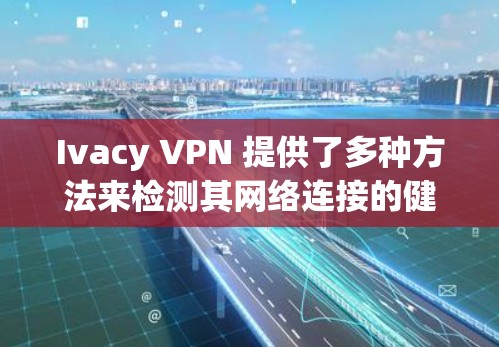 Ivacy VPN 提供了多种方法来检测其网络连接的健康和稳定性。以下是有关 Ivacy VPN 线路检测的步骤和方法 Ivacy VPN 提供了多种方法来检测其网络连接的健康和稳定性。以下是有关 Ivacy VPN 线路检测的步骤和方法