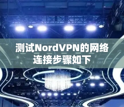 测试NordVPN的网络连接步骤如下 测试NordVPN的网络连接步骤如下