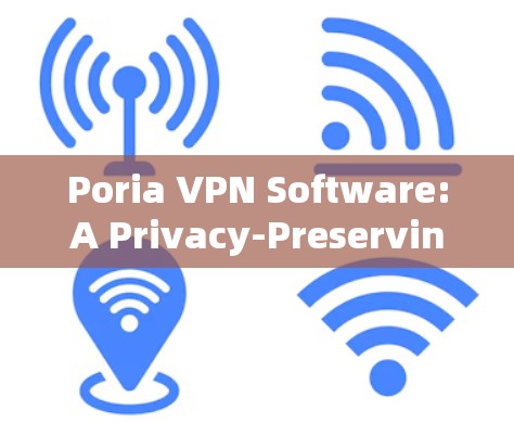 Poria VPN Software:A Privacy-Preserving Virtual Network Protocol Poria VPN Software:A Privacy-Preserving Virtual Network Protocol