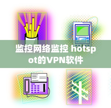 监控网络监控 hotspot的VPN软件 监控网络监控 hotspot的VPN软件