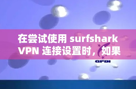 在尝试使用 surfshark VPN 连接设置时,如果无法连接到端口23,可以按照以下步骤进行 在尝试使用 surfshark VPN 连接设置时,如果无法连接到端口23,可以按照以下步骤进行