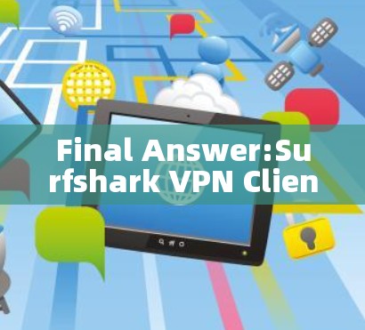 Final Answer:Surfshark VPN Client Evaluation Final Answer:Surfshark VPN Client Evaluation