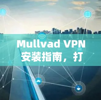 Mullvad VPN 安装指南,打造 secure 网络体验 Mullvad VPN 安装指南,打造 secure 网络体验