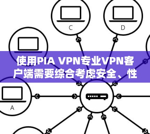 使用PIA VPN专业VPN客户端需要综合考虑安全、性能和用户需求。以下是详细的步骤指南 使用PIA VPN专业VPN客户端需要综合考虑安全、性能和用户需求。以下是详细的步骤指南