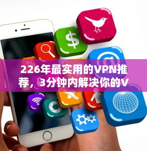 226年最实用的VPN推荐,3分钟内解决你的VPN问题 226年最实用的VPN推荐,3分钟内解决你的VPN问题
