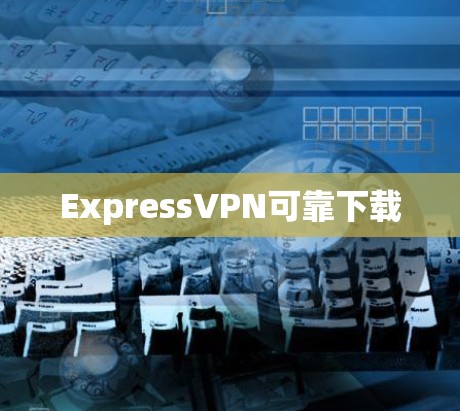 ExpressVPN可靠下载 ExpressVPN可靠下载