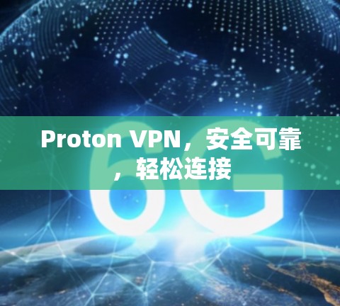 Proton VPN,安全可靠,轻松连接 Proton VPN,安全可靠,轻松连接