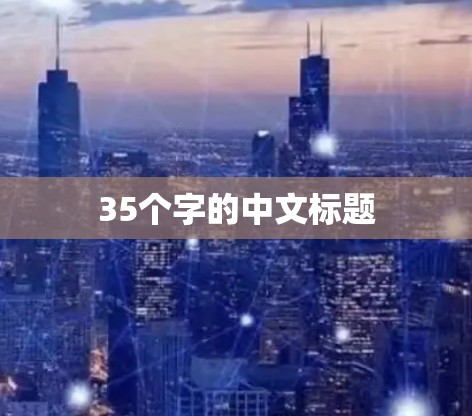 35个字的中文标题 35个字的中文标题