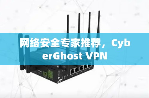 网络安全专家推荐,CyberGhost VPN 网络安全专家推荐,CyberGhost VPN