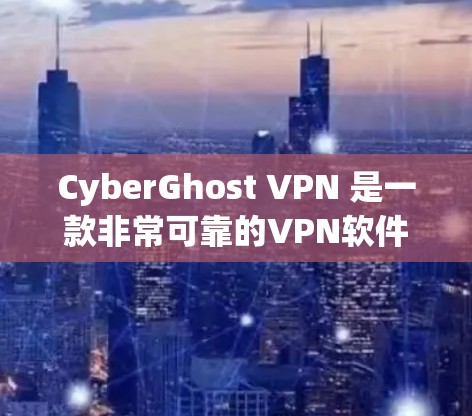 CyberGhost VPN 是一款非常可靠的VPN软件,旨在提供安全、可靠和高效的网络连接体验。以下是一个详细的步骤指南,帮助您使用CyberGhost VPN 进行可靠连接 CyberGhost VPN 是一款非常可靠的VPN软件,旨在提供安全、可靠和高效的网络连接体验。以下是一个详细的步骤指南,帮助您使用CyberGhost VPN 进行可靠连接