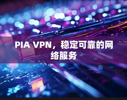 PIA VPN，稳定可靠的网络服务