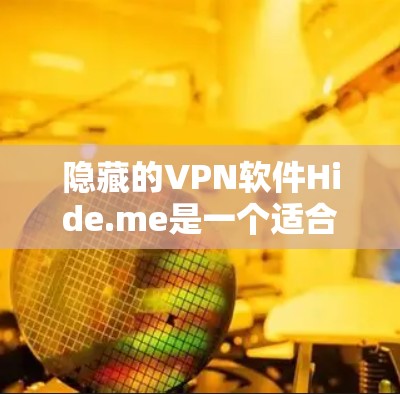 隐藏的VPN软件Hide.me是一个适合移动设备安装的网络服务,旨在用户在不显眼位置连接互联网。以下是对Hide.me软件的详细分析和建议 隐藏的VPN软件Hide.me是一个适合移动设备安装的网络服务,旨在用户在不显眼位置连接互联网。以下是对Hide.me软件的详细分析和建议