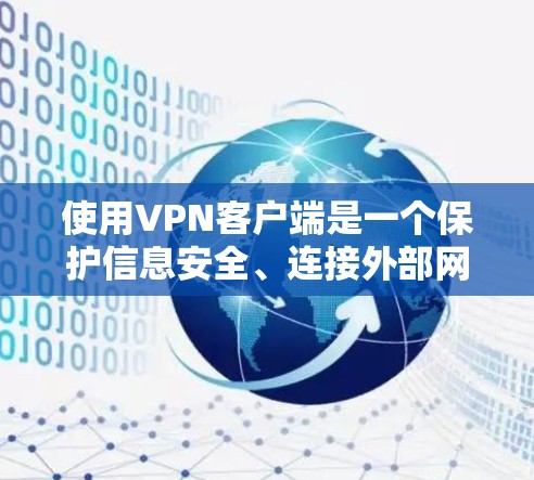 使用VPN客户端是一个保护信息安全、连接外部网络的实用工具。以下是一步步的教程,帮助你顺利完成使用 使用VPN客户端是一个保护信息安全、连接外部网络的实用工具。以下是一步步的教程,帮助你顺利完成使用