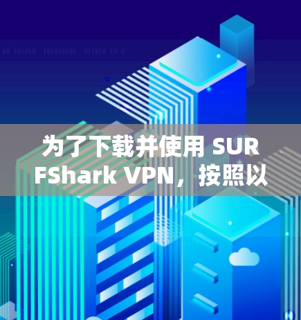 为了下载并使用 SURFShark VPN，按照以下步骤操作